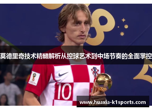 莫德里奇技术精髓解析从控球艺术到中场节奏的全面掌控