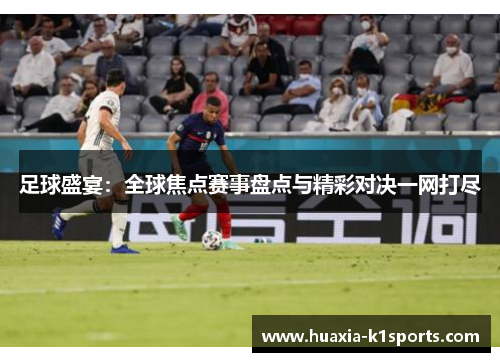 足球盛宴：全球焦点赛事盘点与精彩对决一网打尽