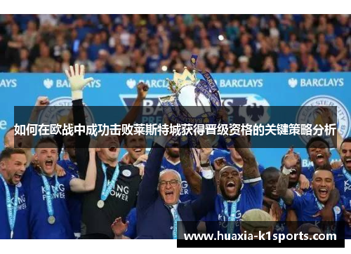 如何在欧战中成功击败莱斯特城获得晋级资格的关键策略分析