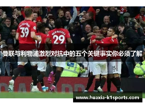 曼联与利物浦激烈对抗中的五个关键事实你必须了解