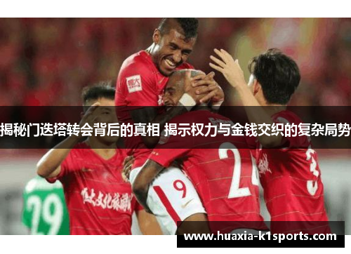 揭秘门迭塔转会背后的真相 揭示权力与金钱交织的复杂局势