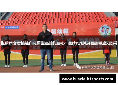 棋后居文君挑战自我勇攀高峰以决心与毅力突破极限展现棋坛风采