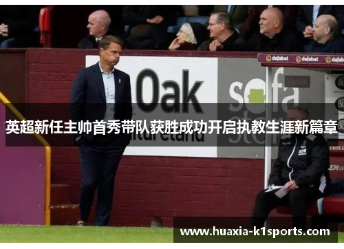 英超新任主帅首秀带队获胜成功开启执教生涯新篇章