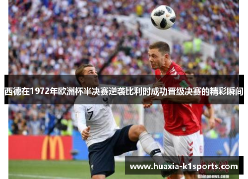 西德在1972年欧洲杯半决赛逆袭比利时成功晋级决赛的精彩瞬间