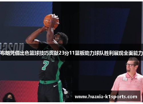 布朗凭借出色篮球技巧贡献23分11篮板助力球队胜利展现全面能力