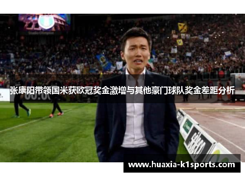 张康阳带领国米获欧冠奖金激增与其他豪门球队奖金差距分析