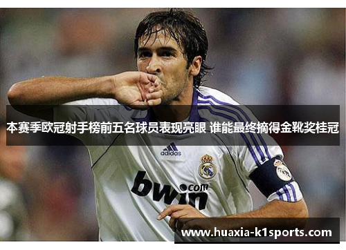 本赛季欧冠射手榜前五名球员表现亮眼 谁能最终摘得金靴奖桂冠 本赛季欧冠射手榜前五名球员表现亮眼 谁能最终摘得金靴奖桂冠