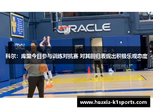 科尔：库里今日参与训练对抗赛 对其回归表现出积极乐观态度