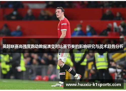 英超联赛高强度跑动数据演变对比赛节奏的影响研究与战术趋势分析