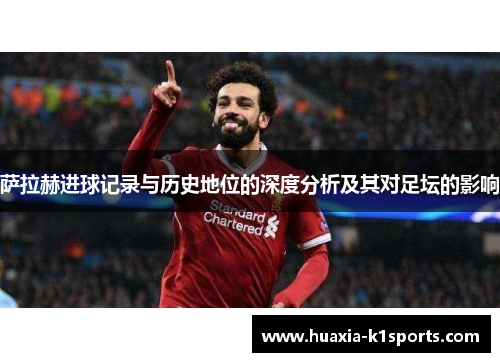 萨拉赫进球记录与历史地位的深度分析及其对足坛的影响